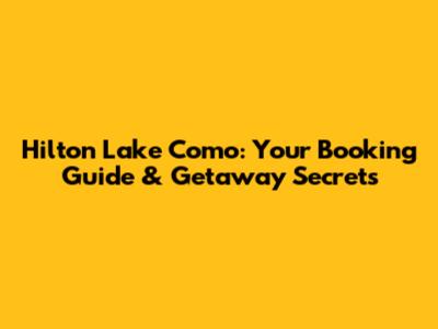 Hilton Lake Como: Your Booking Guide & Getaway Secrets