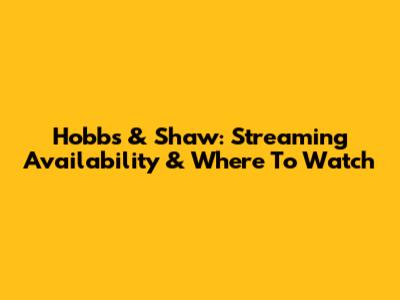 Hobbs & Shaw: Streaming Availability & Where To Watch