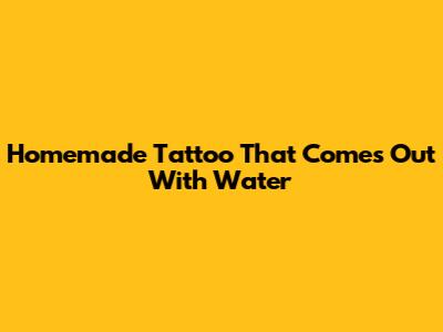 Homemade Tattoo That Comes Out With Water