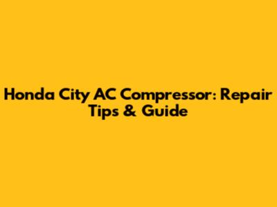 Honda City AC Compressor: Repair Tips & Guide