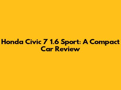 Honda Civic 7 1.6 Sport: A Compact Car Review