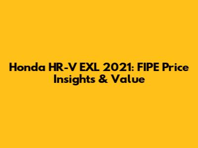 Honda HR-V EXL 2021: FIPE Price Insights & Value