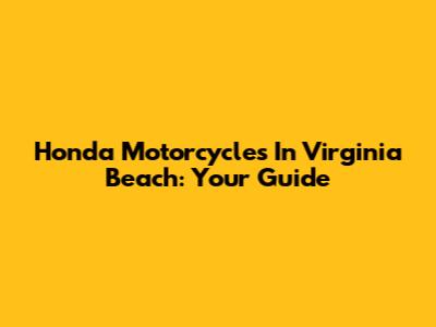 Honda Motorcycles In Virginia Beach: Your Guide