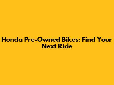 Honda Pre-Owned Bikes: Find Your Next Ride