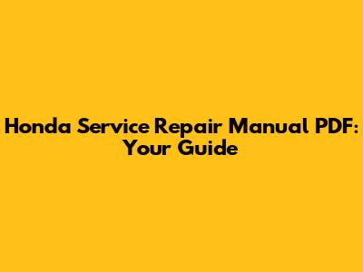 Honda Service Repair Manual PDF: Your Guide