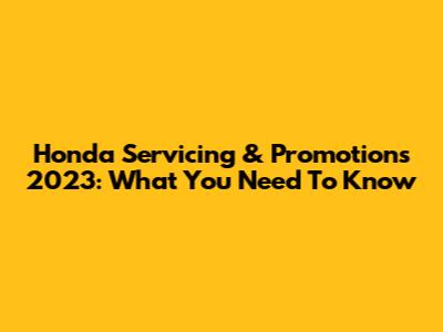 Honda Servicing & Promotions 2023: What You Need To Know