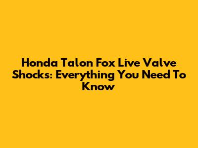 Honda Talon Fox Live Valve Shocks: Everything You Need To Know