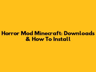 Horror Mod Minecraft: Downloads & How To Install
