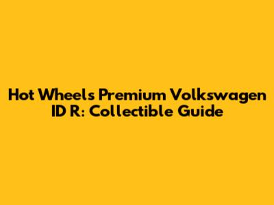 Hot Wheels Premium Volkswagen ID R: Collectible Guide