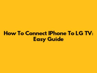 How To Connect IPhone To LG TV: Easy Guide