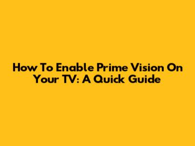 How To Enable Prime Vision On Your TV: A Quick Guide