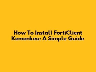 How To Install FortiClient Kemenkeu: A Simple Guide