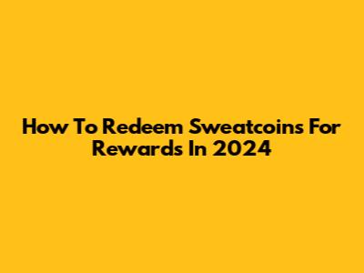 How To Redeem Sweatcoins For Rewards In 2024