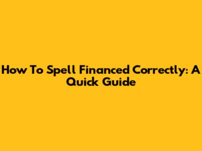 How To Spell Financed Correctly: A Quick Guide