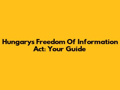 Hungary's Freedom Of Information Act: Your Guide
