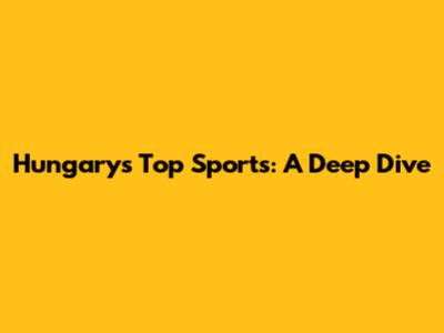 Hungary's Top Sports: A Deep Dive
