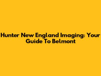Hunter New England Imaging: Your Guide To Belmont