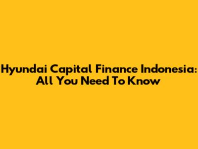 Hyundai Capital Finance Indonesia: All You Need To Know