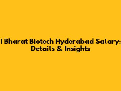 I Bharat Biotech Hyderabad Salary: Details & Insights