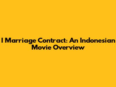 I Marriage Contract: An Indonesian Movie Overview