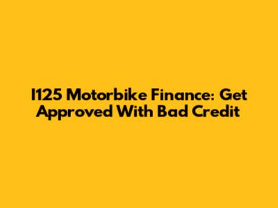 I125 Motorbike Finance: Get Approved With Bad Credit