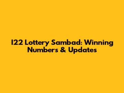I22 Lottery Sambad: Winning Numbers & Updates
