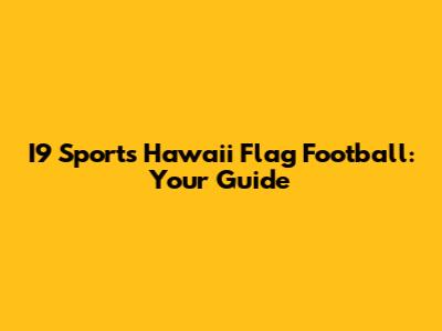 I9 Sports Hawaii Flag Football: Your Guide