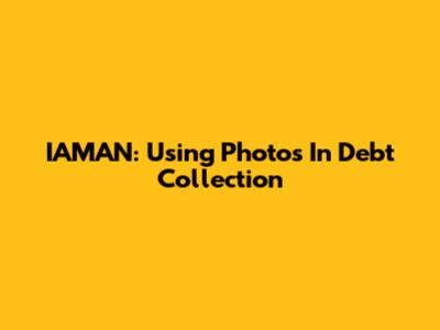 IAMAN: Using Photos In Debt Collection