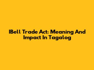 IBell Trade Act: Meaning And Impact In Tagalog
