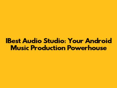 IBest Audio Studio: Your Android Music Production Powerhouse