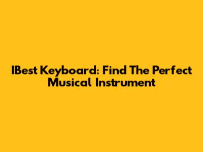 IBest Keyboard: Find The Perfect Musical Instrument