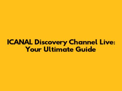 ICANAL Discovery Channel Live: Your Ultimate Guide