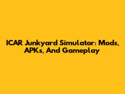 ICAR Junkyard Simulator: Mods, APKs, And Gameplay