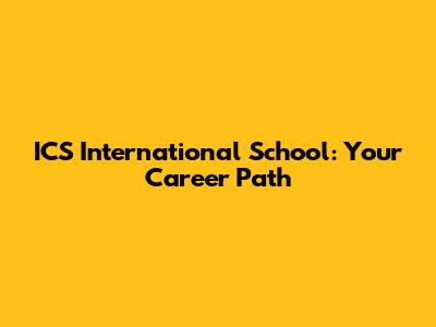 ICS International School: Your Career Path
