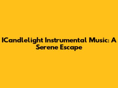 ICandlelight Instrumental Music: A Serene Escape