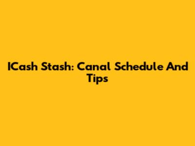ICash Stash: Canal Schedule And Tips