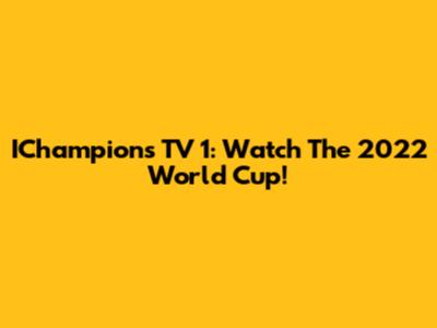 IChampions TV 1: Watch The 2022 World Cup!