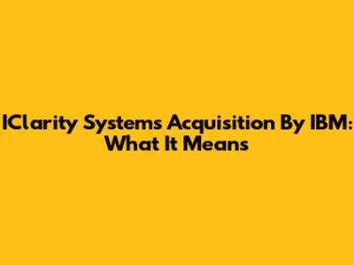 IClarity Systems Acquisition By IBM: What It Means