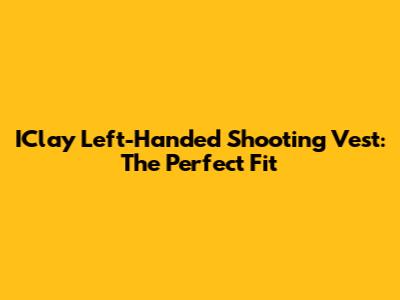 IClay Left-Handed Shooting Vest: The Perfect Fit
