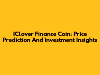 IClover Finance Coin: Price Prediction And Investment Insights