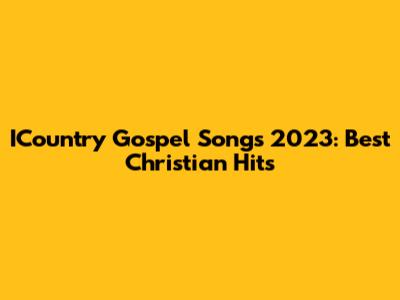 ICountry Gospel Songs 2023: Best Christian Hits