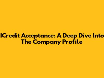 ICredit Acceptance: A Deep Dive Into The Company Profile