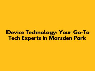 IDevice Technology: Your Go-To Tech Experts In Marsden Park