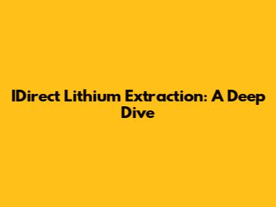 IDirect Lithium Extraction: A Deep Dive