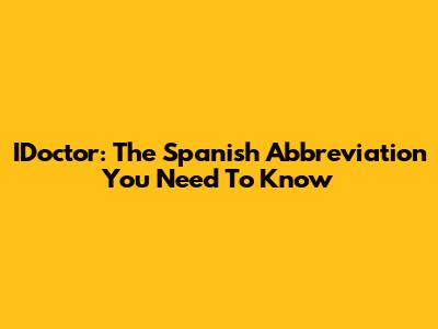 IDoctor: The Spanish Abbreviation You Need To Know