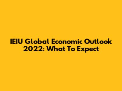IEIU Global Economic Outlook 2022: What To Expect