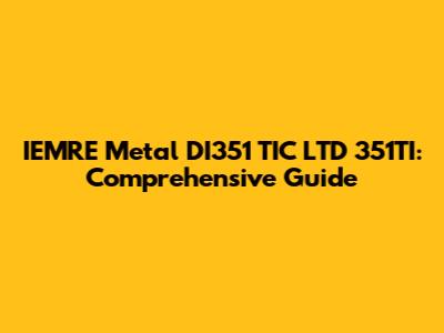 IEMRE Metal DI351 TIC LTD 351TI: Comprehensive Guide
