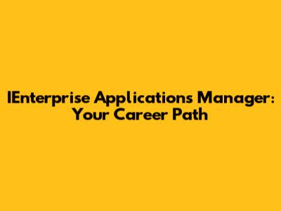 IEnterprise Applications Manager: Your Career Path