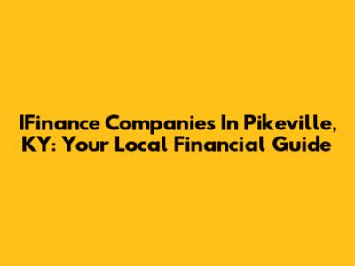IFinance Companies In Pikeville, KY: Your Local Financial Guide