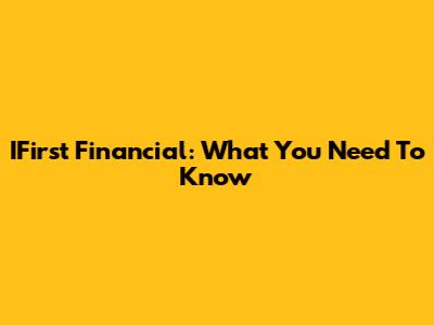 IFirst Financial: What You Need To Know